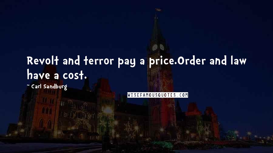 Carl Sandburg Quotes: Revolt and terror pay a price.Order and law have a cost.