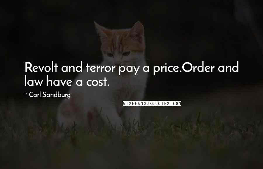 Carl Sandburg Quotes: Revolt and terror pay a price.Order and law have a cost.