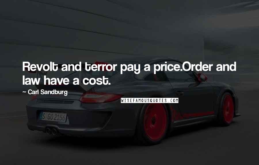 Carl Sandburg Quotes: Revolt and terror pay a price.Order and law have a cost.