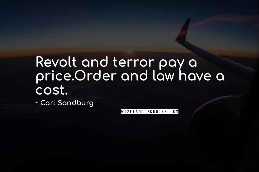 Carl Sandburg Quotes: Revolt and terror pay a price.Order and law have a cost.