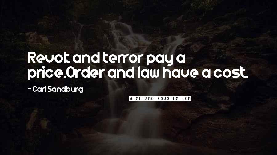 Carl Sandburg Quotes: Revolt and terror pay a price.Order and law have a cost.