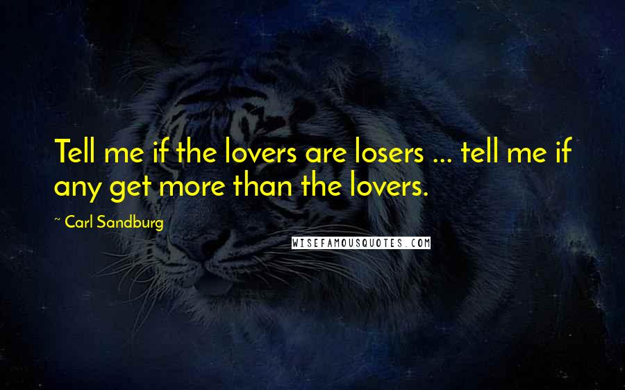 Carl Sandburg Quotes: Tell me if the lovers are losers ... tell me if any get more than the lovers.