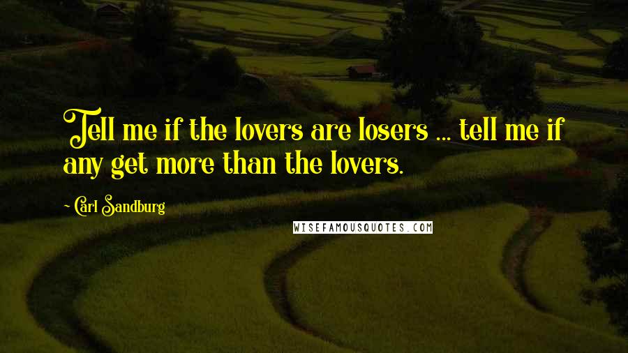 Carl Sandburg Quotes: Tell me if the lovers are losers ... tell me if any get more than the lovers.