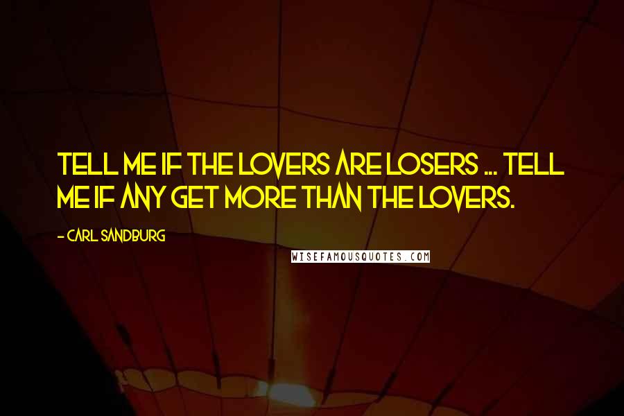 Carl Sandburg Quotes: Tell me if the lovers are losers ... tell me if any get more than the lovers.