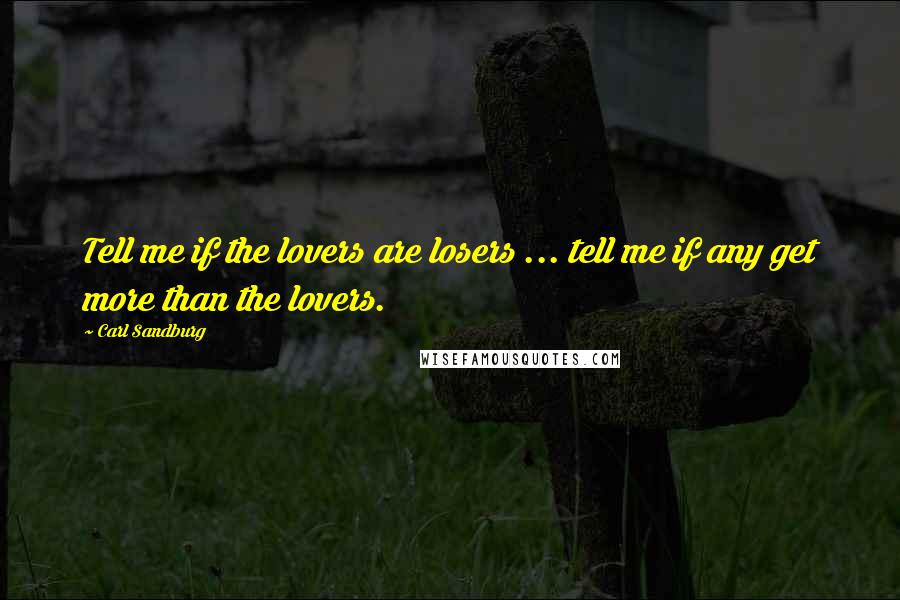 Carl Sandburg Quotes: Tell me if the lovers are losers ... tell me if any get more than the lovers.