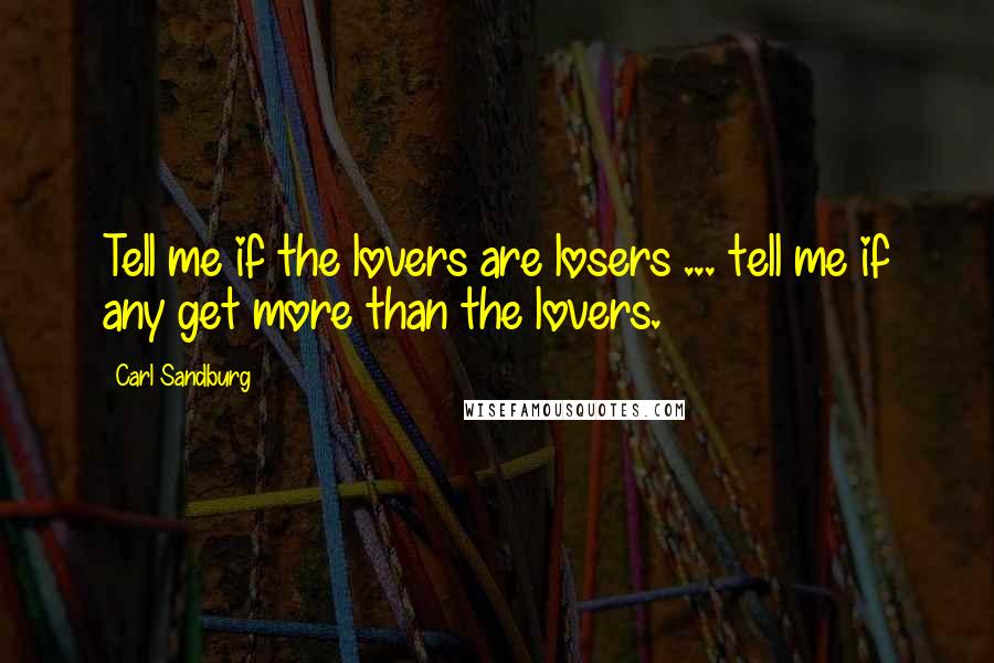 Carl Sandburg Quotes: Tell me if the lovers are losers ... tell me if any get more than the lovers.
