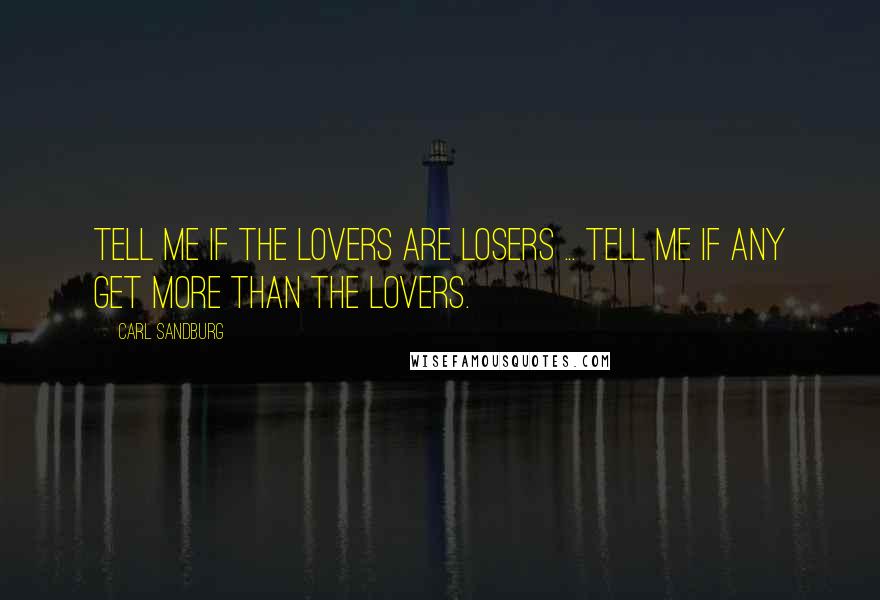 Carl Sandburg Quotes: Tell me if the lovers are losers ... tell me if any get more than the lovers.