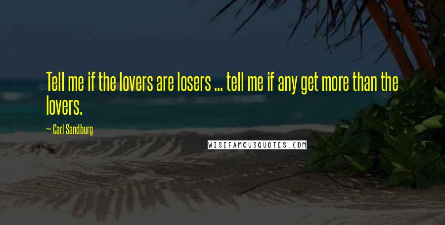 Carl Sandburg Quotes: Tell me if the lovers are losers ... tell me if any get more than the lovers.