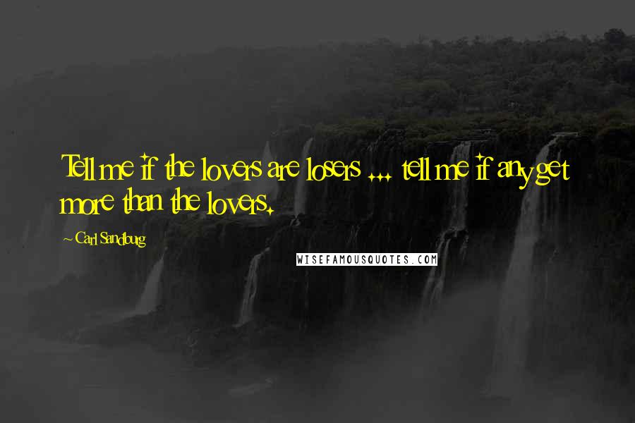 Carl Sandburg Quotes: Tell me if the lovers are losers ... tell me if any get more than the lovers.