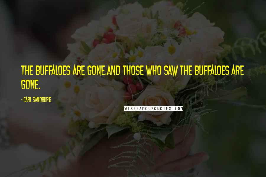 Carl Sandburg Quotes: The buffaloes are gone.And those who saw the buffaloes are gone.