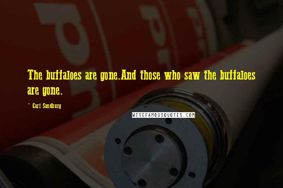 Carl Sandburg Quotes: The buffaloes are gone.And those who saw the buffaloes are gone.