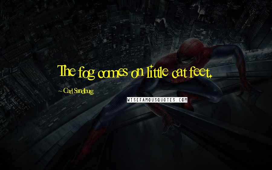 Carl Sandburg Quotes: The fog comes on little cat feet.