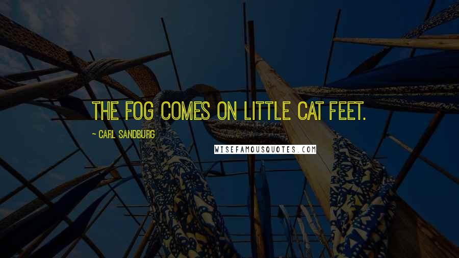 Carl Sandburg Quotes: The fog comes on little cat feet.