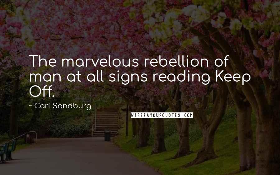 Carl Sandburg Quotes: The marvelous rebellion of man at all signs reading Keep Off.