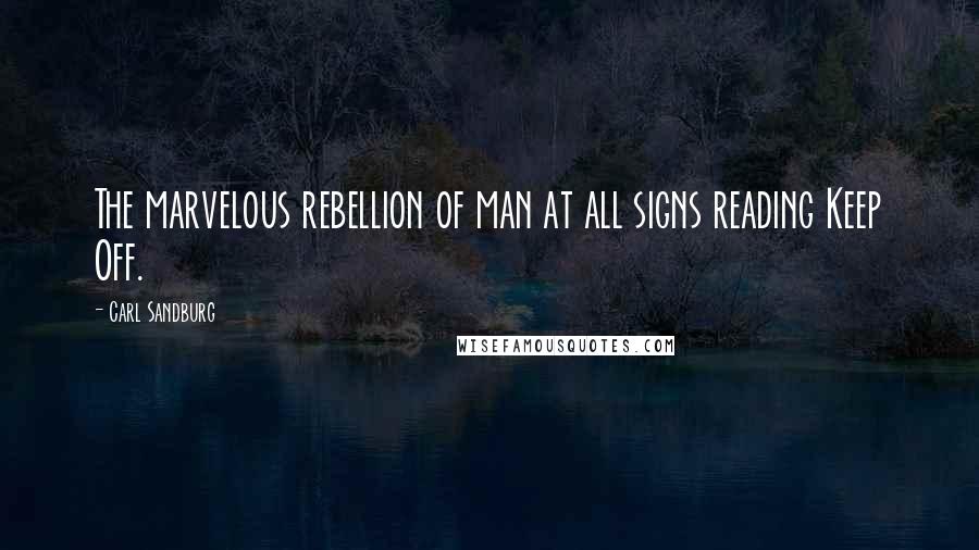 Carl Sandburg Quotes: The marvelous rebellion of man at all signs reading Keep Off.