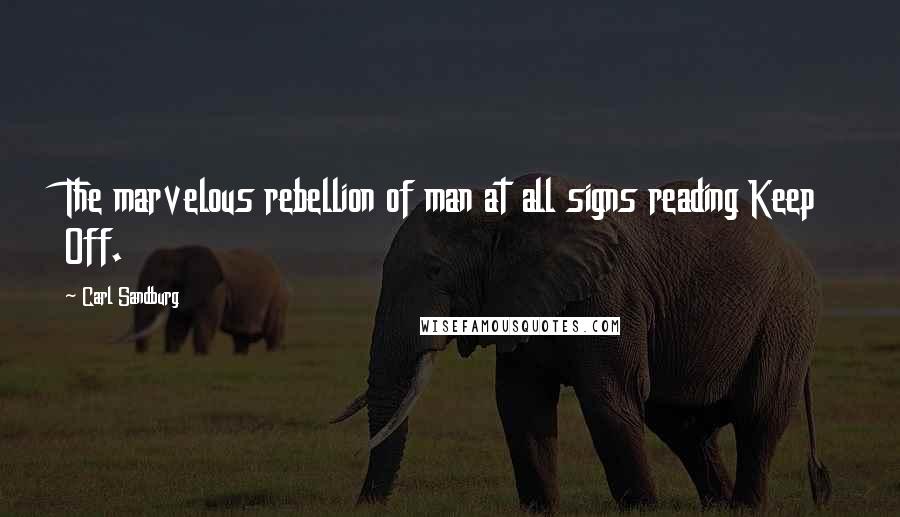 Carl Sandburg Quotes: The marvelous rebellion of man at all signs reading Keep Off.