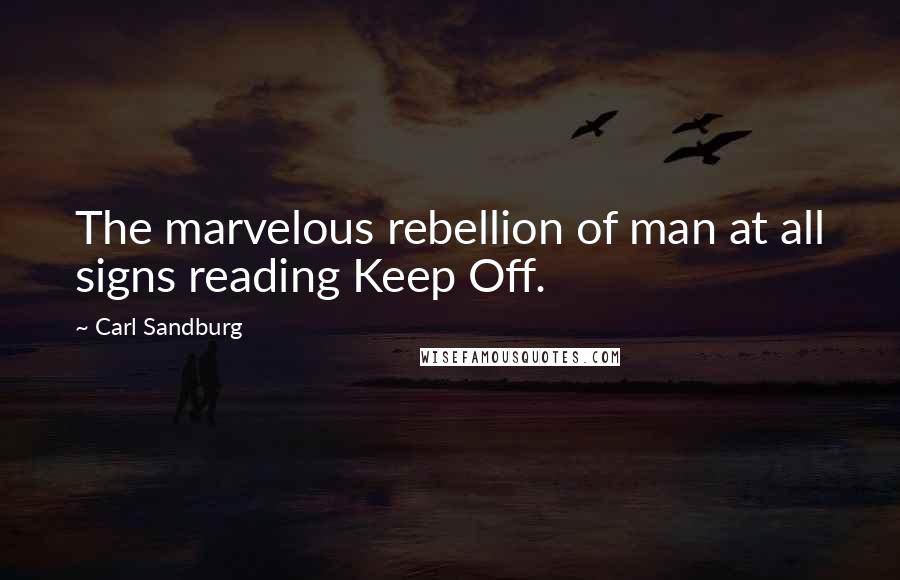 Carl Sandburg Quotes: The marvelous rebellion of man at all signs reading Keep Off.