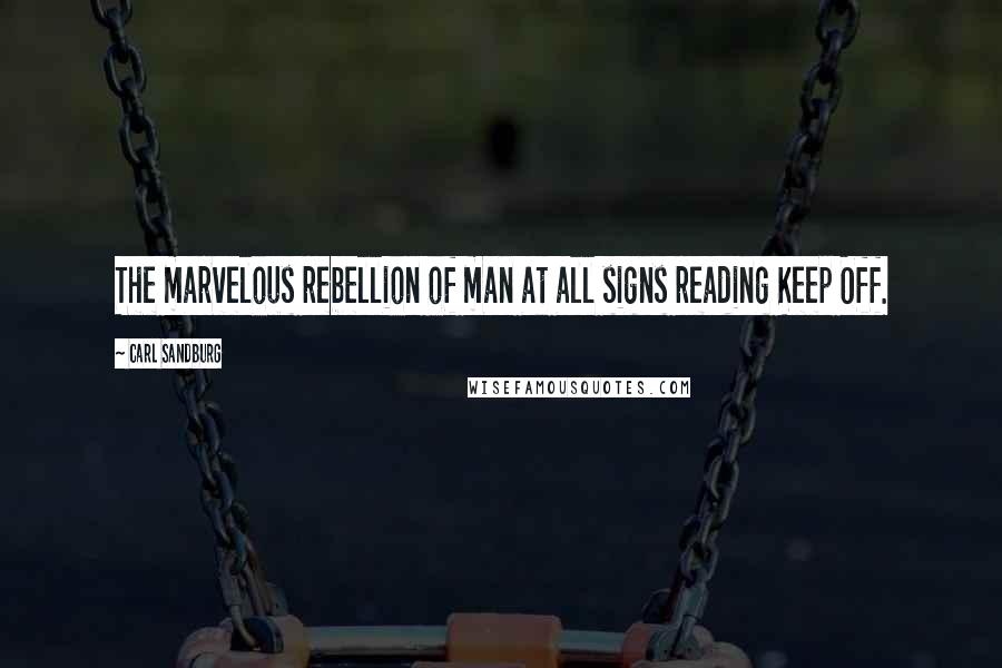 Carl Sandburg Quotes: The marvelous rebellion of man at all signs reading Keep Off.