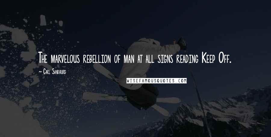 Carl Sandburg Quotes: The marvelous rebellion of man at all signs reading Keep Off.