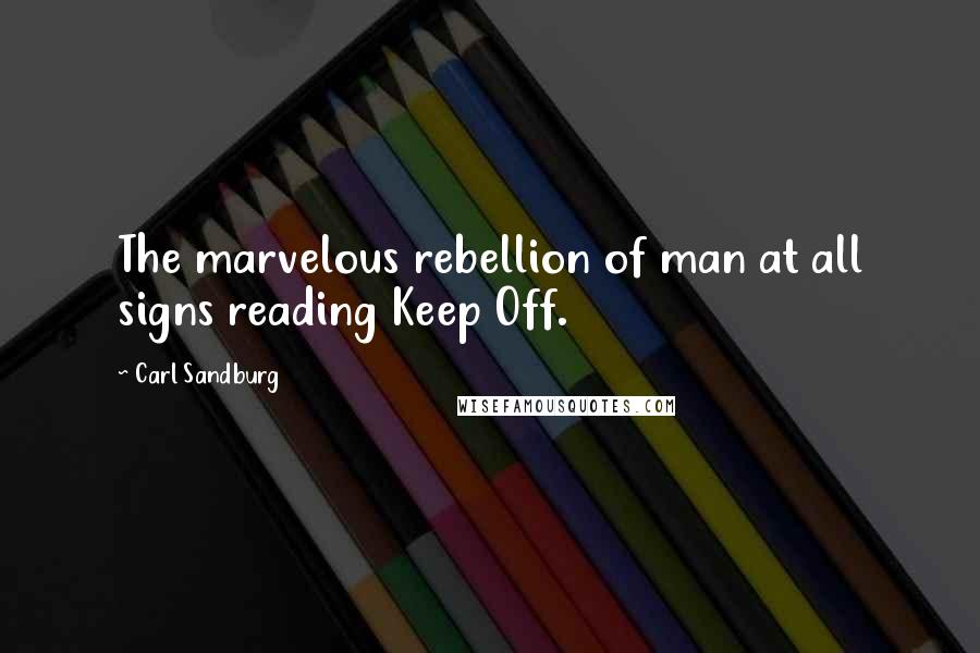Carl Sandburg Quotes: The marvelous rebellion of man at all signs reading Keep Off.