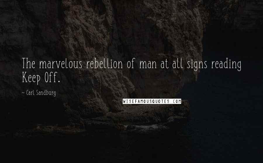 Carl Sandburg Quotes: The marvelous rebellion of man at all signs reading Keep Off.