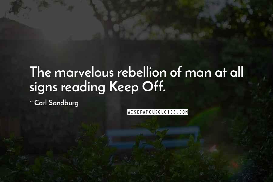 Carl Sandburg Quotes: The marvelous rebellion of man at all signs reading Keep Off.