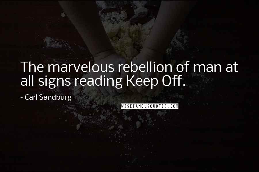 Carl Sandburg Quotes: The marvelous rebellion of man at all signs reading Keep Off.