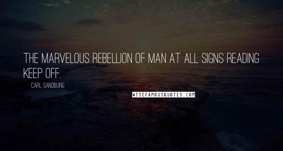 Carl Sandburg Quotes: The marvelous rebellion of man at all signs reading Keep Off.