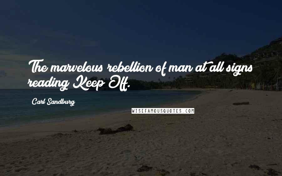 Carl Sandburg Quotes: The marvelous rebellion of man at all signs reading Keep Off.