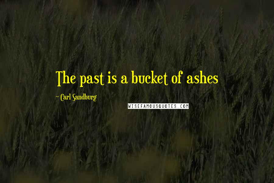 Carl Sandburg Quotes: The past is a bucket of ashes