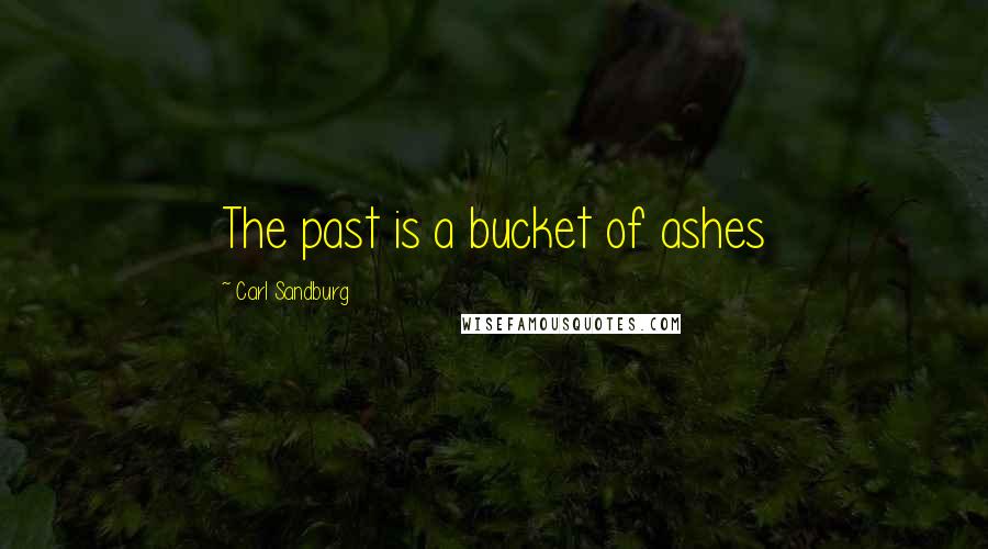Carl Sandburg Quotes: The past is a bucket of ashes