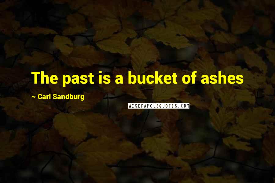 Carl Sandburg Quotes: The past is a bucket of ashes