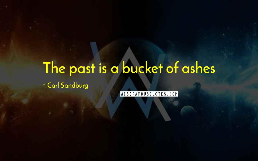 Carl Sandburg Quotes: The past is a bucket of ashes
