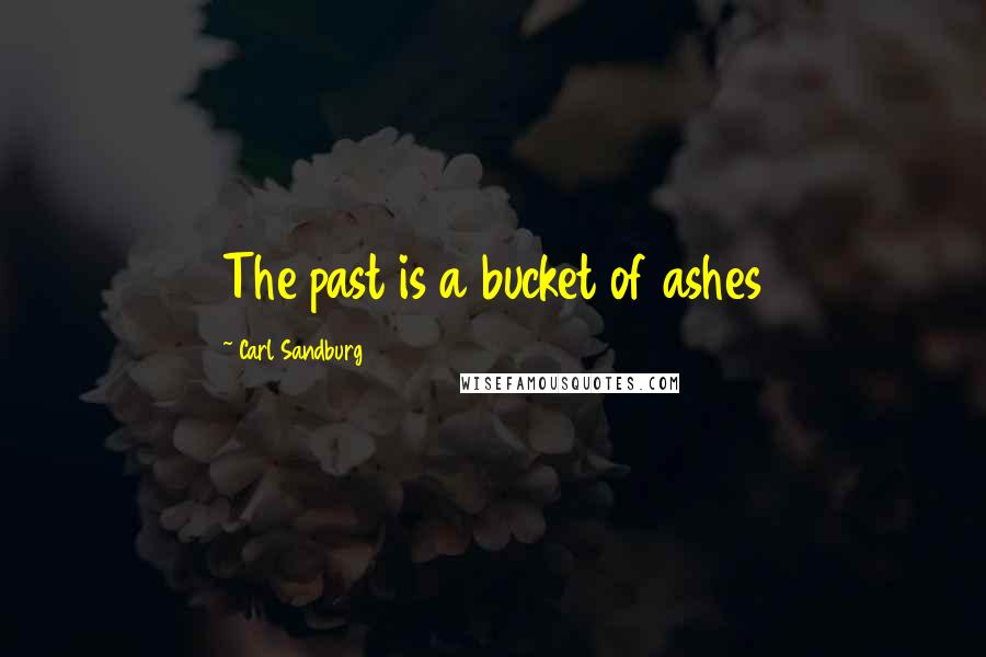 Carl Sandburg Quotes: The past is a bucket of ashes