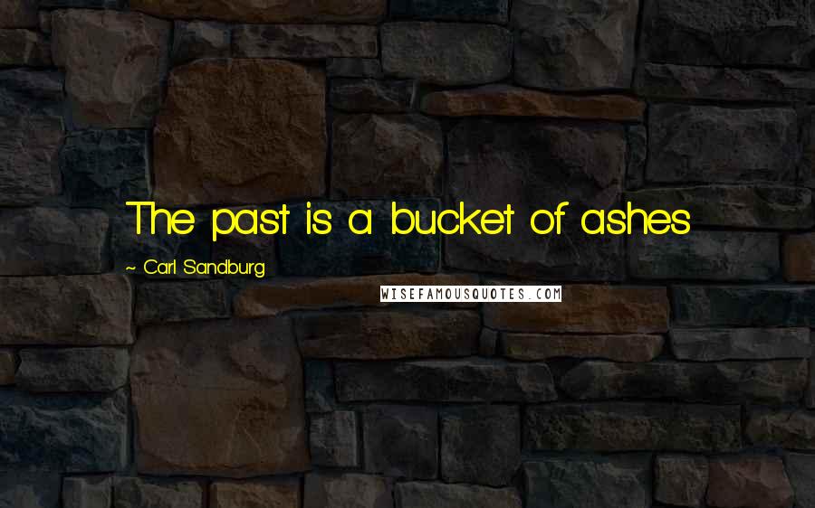 Carl Sandburg Quotes: The past is a bucket of ashes