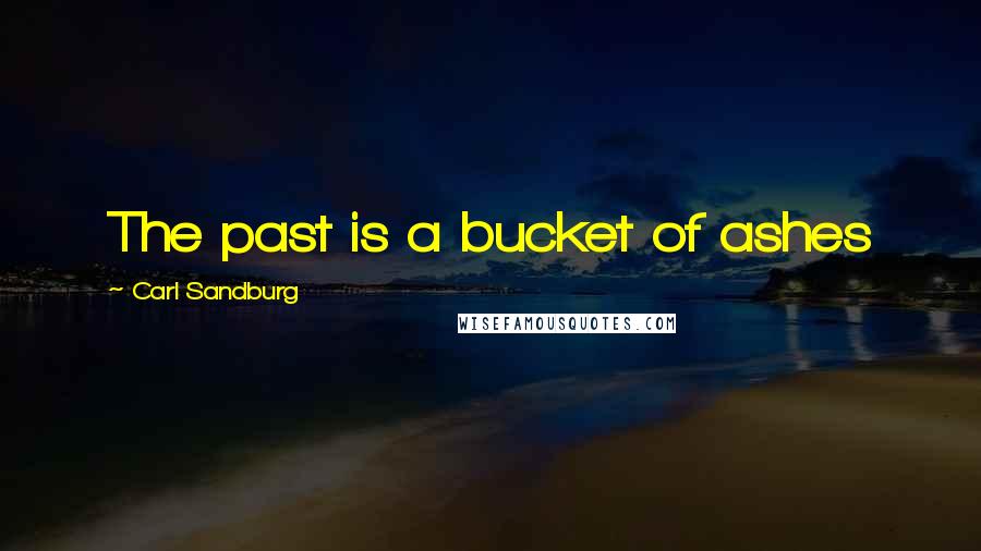 Carl Sandburg Quotes: The past is a bucket of ashes