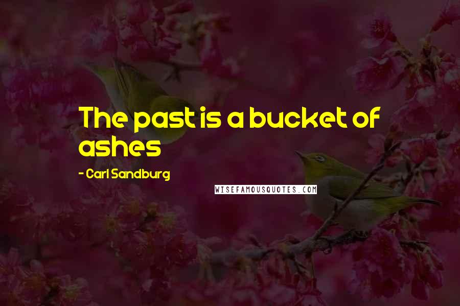 Carl Sandburg Quotes: The past is a bucket of ashes