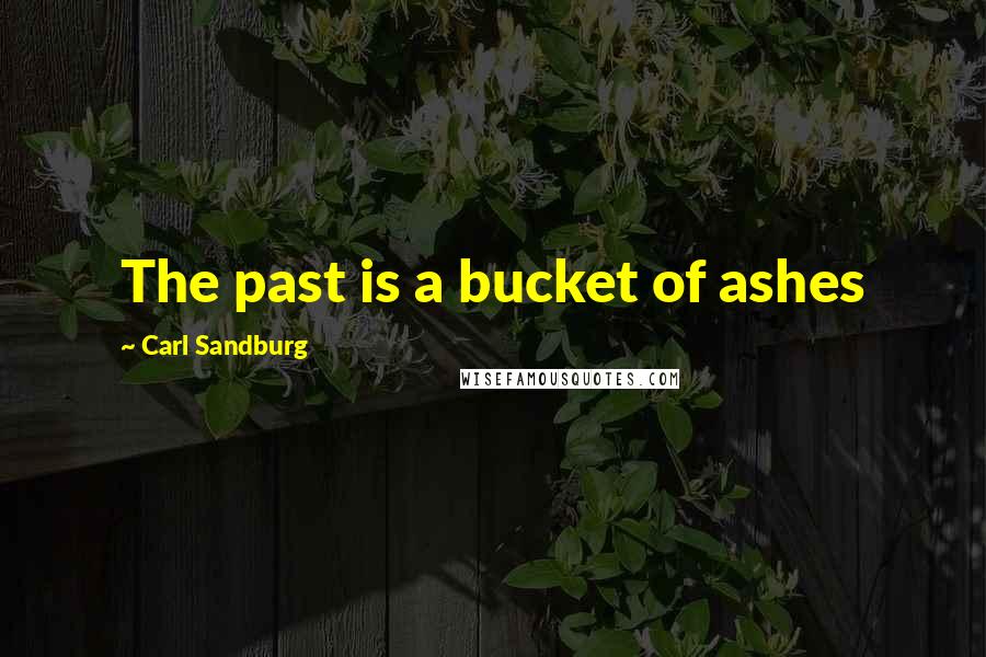Carl Sandburg Quotes: The past is a bucket of ashes
