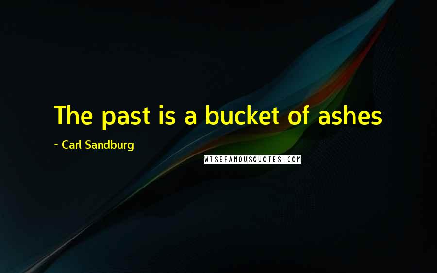 Carl Sandburg Quotes: The past is a bucket of ashes