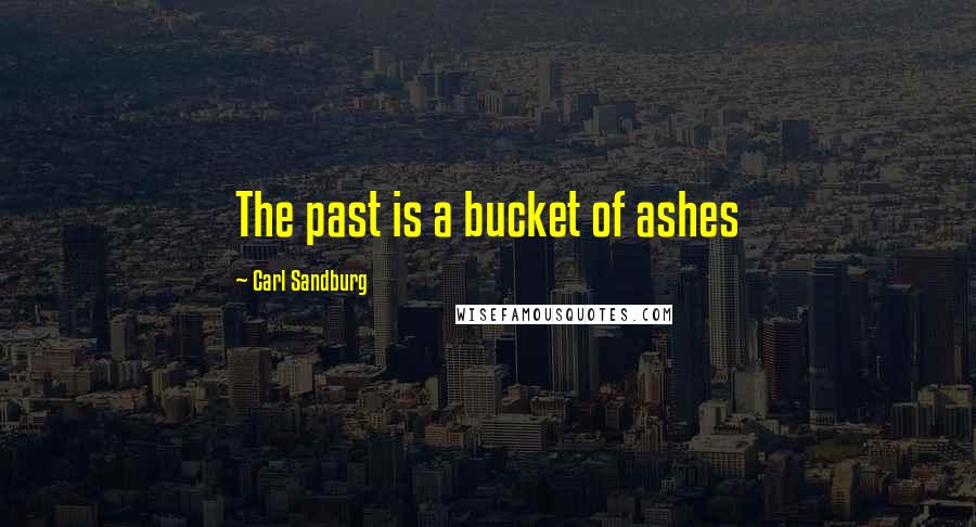 Carl Sandburg Quotes: The past is a bucket of ashes