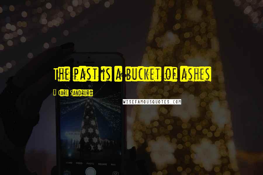 Carl Sandburg Quotes: The past is a bucket of ashes