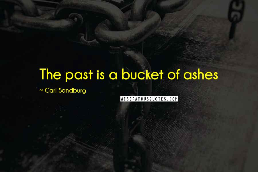 Carl Sandburg Quotes: The past is a bucket of ashes