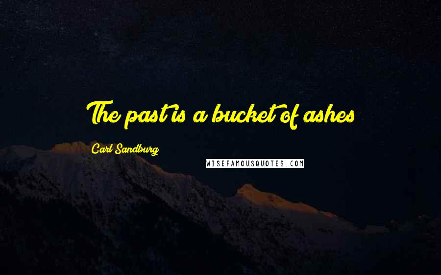 Carl Sandburg Quotes: The past is a bucket of ashes