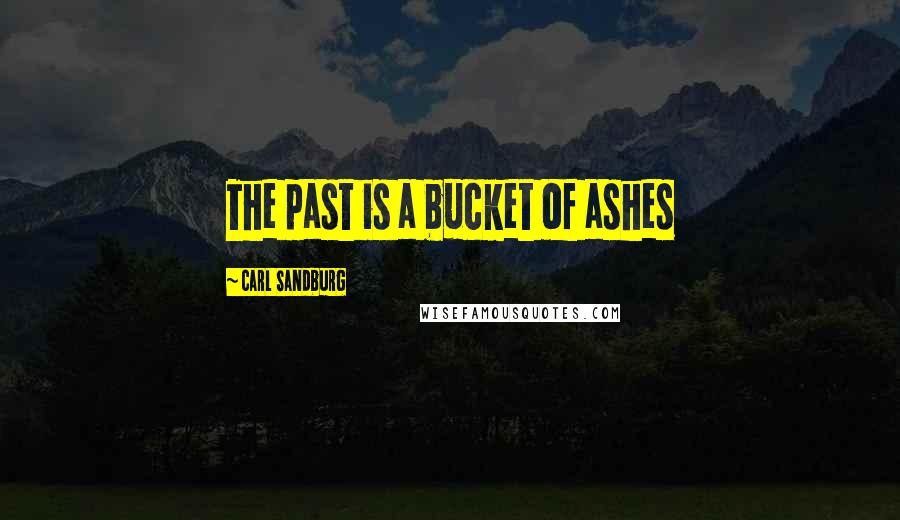 Carl Sandburg Quotes: The past is a bucket of ashes