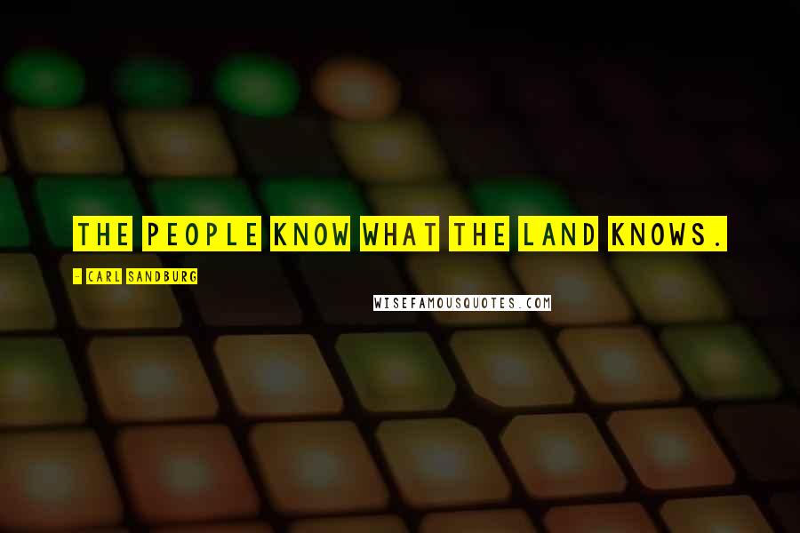 Carl Sandburg Quotes: The people know what the land knows.