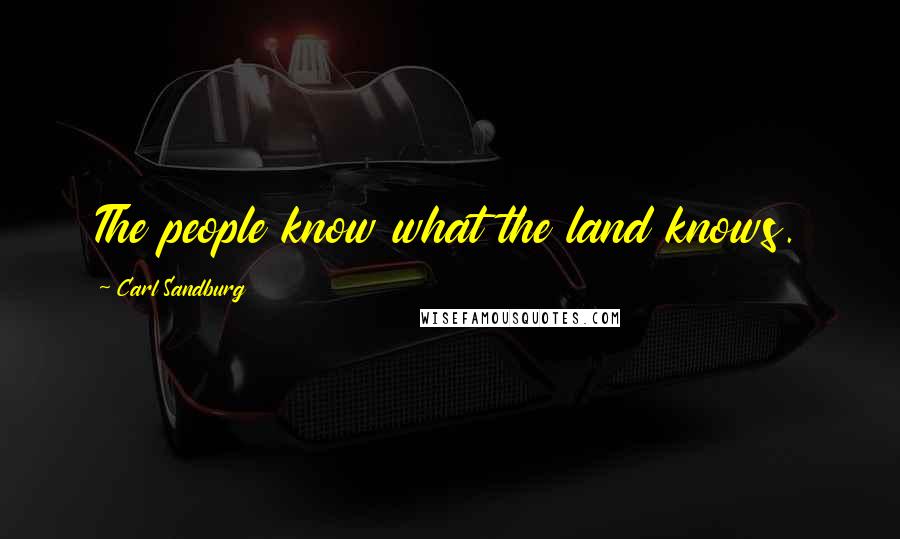 Carl Sandburg Quotes: The people know what the land knows.