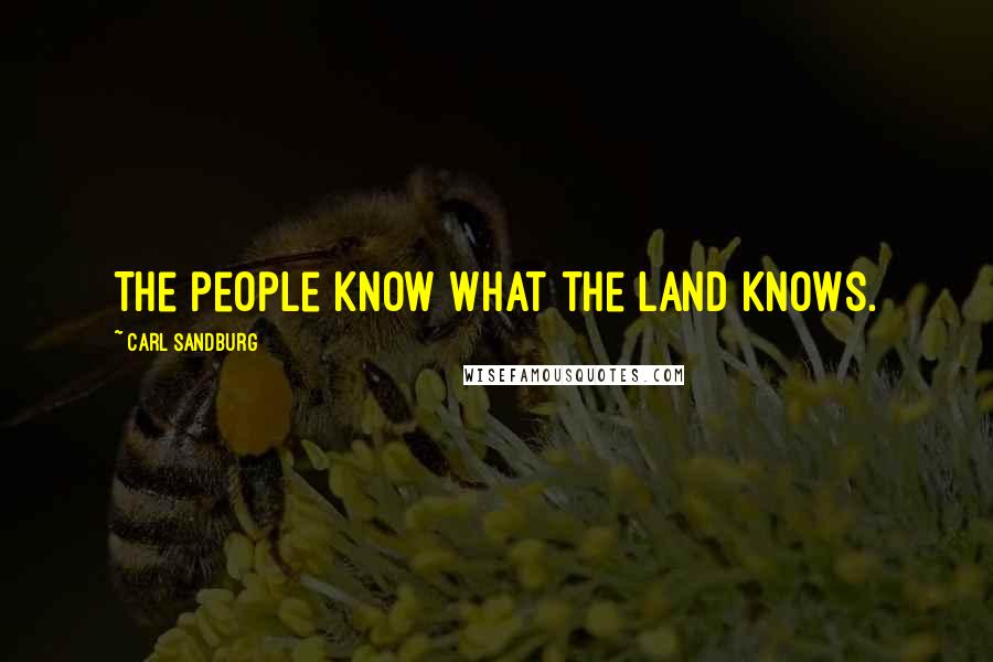 Carl Sandburg Quotes: The people know what the land knows.