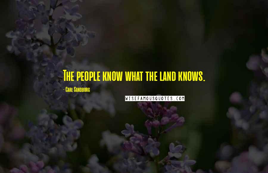 Carl Sandburg Quotes: The people know what the land knows.