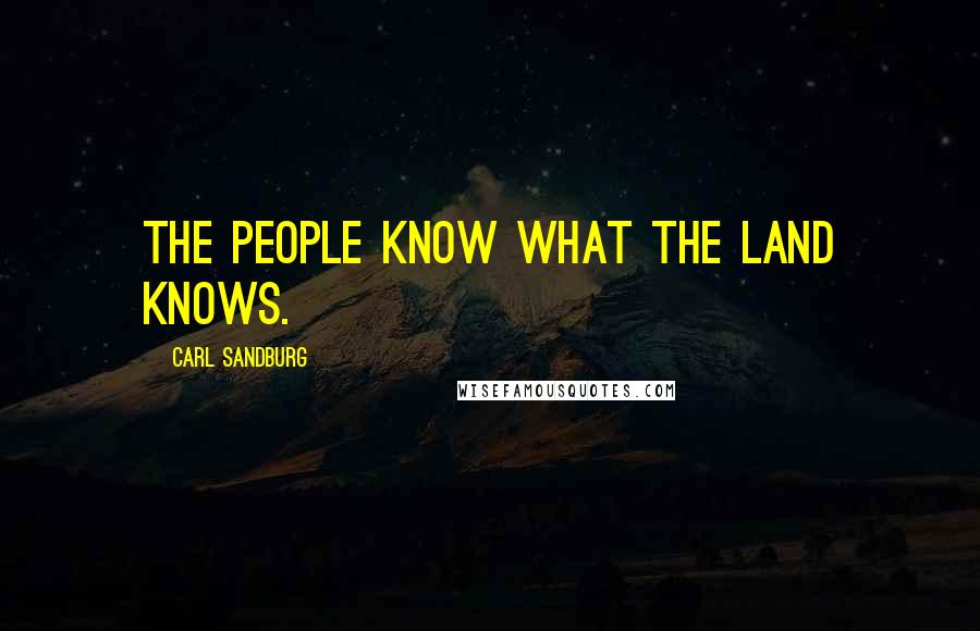 Carl Sandburg Quotes: The people know what the land knows.