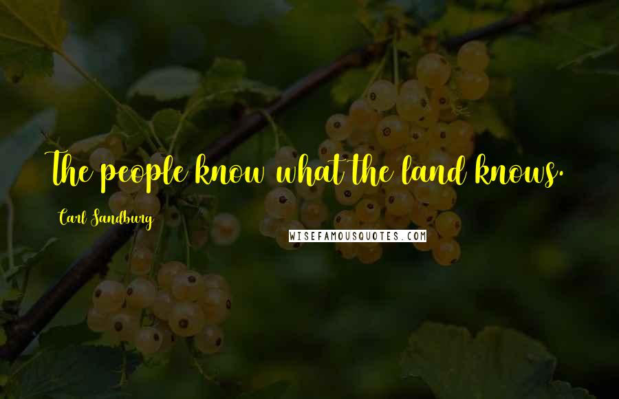 Carl Sandburg Quotes: The people know what the land knows.